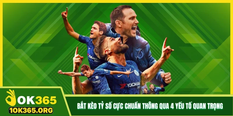 Bắt kèo tỷ số cực chuẩn thông qua 4 yếu tố quan trọng Bắt kèo tỷ số cực chuẩn thông qua 4 yếu tố quan trọng
