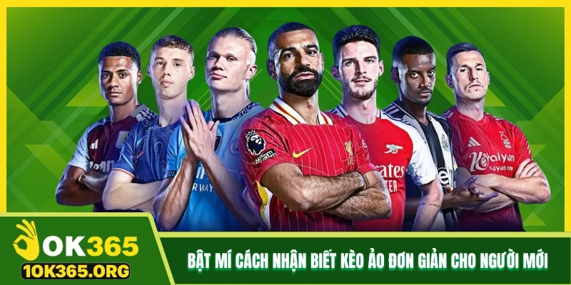 Bật mí cách nhận biết kèo ảo đơn giản cho người mới Bật mí cách nhận biết kèo ảo đơn giản cho người mới