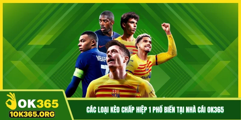 Các loại kèo chấp hiệp 1 phổ biến tại nhà cái Ok365