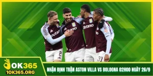 Nhận Định Bóng Đá Trận Aston Villa Vs Bologna 02h00 Ngày 26/9