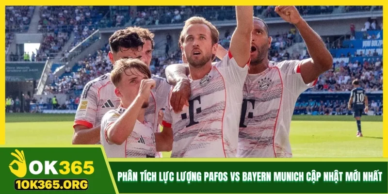Phân tích lực lượng Pafos vs Bayern Munich cập nhật mới nhất Phân tích lực lượng Pafos vs Bayern Munich cập nhật mới nhất