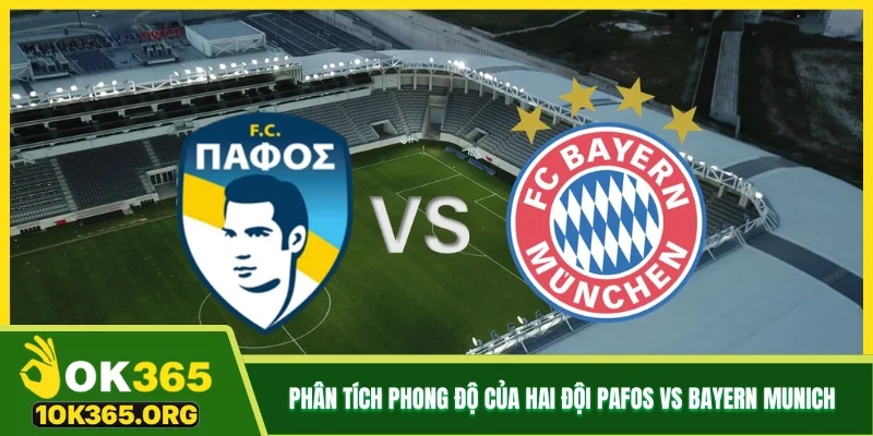 Phân tích phong độ của hai đội Pafos vs Bayern Munich Phân tích phong độ của hai đội Pafos vs Bayern Munich