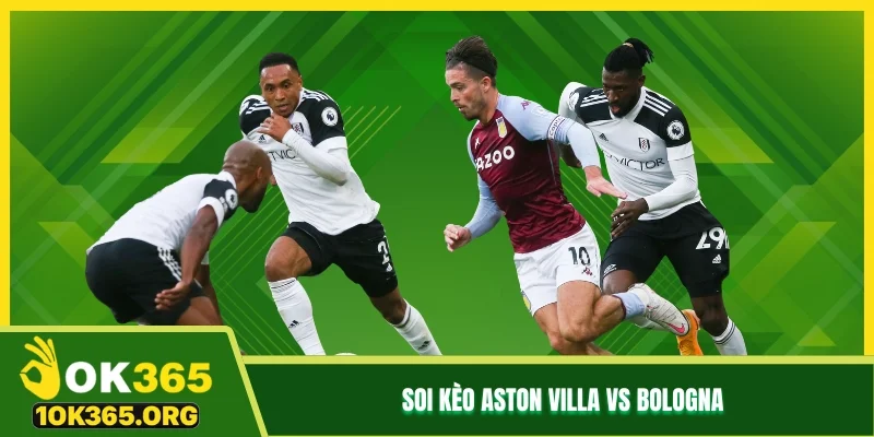 Soi kèo Aston Villa vs Bologna Soi kèo Aston Villa vs Bologna