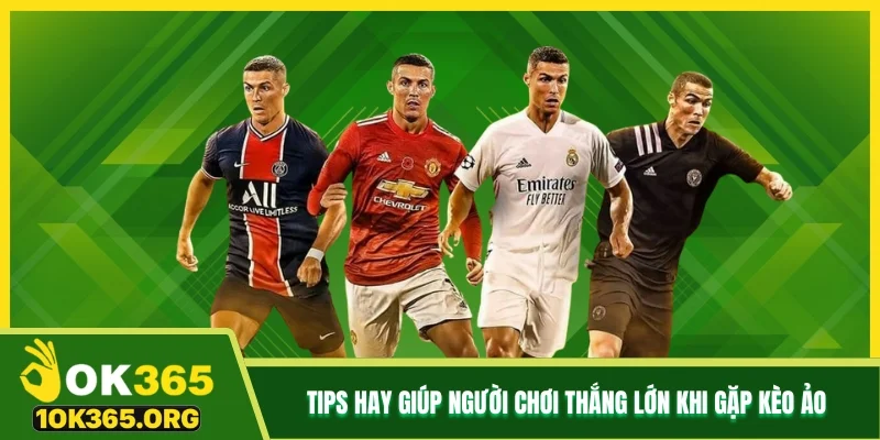 Tips hay giúp người chơi thắng lớn khi gặp kèo ảo Tips hay giúp người chơi thắng lớn khi gặp kèo ảo