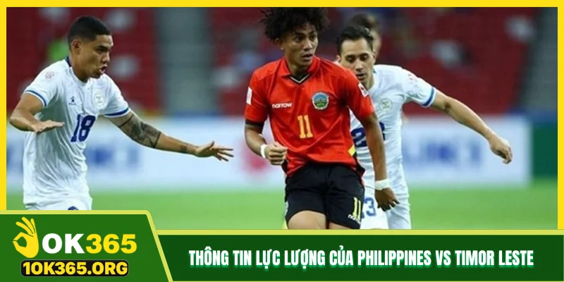 Thông tin lực lượng của Philippines vs Timor Leste Thông tin lực lượng của Philippines vs Timor Leste