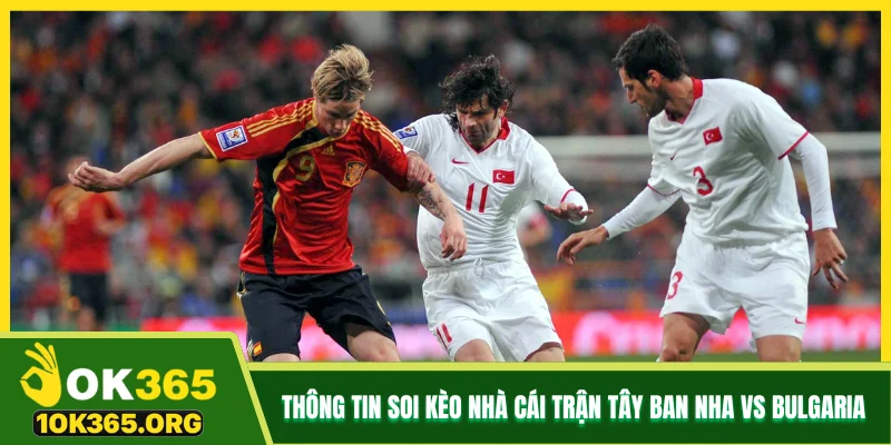 Thông tin soi kèo nhà cái trận Tây Ban Nha vs Bulgaria Thông tin soi kèo nhà cái trận Tây Ban Nha vs Bulgaria
